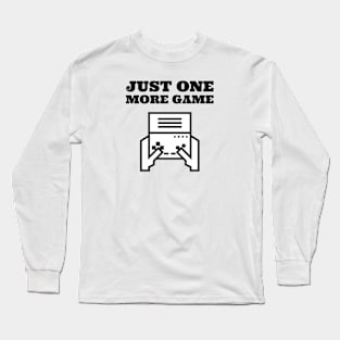 Just one more game Long Sleeve T-Shirt